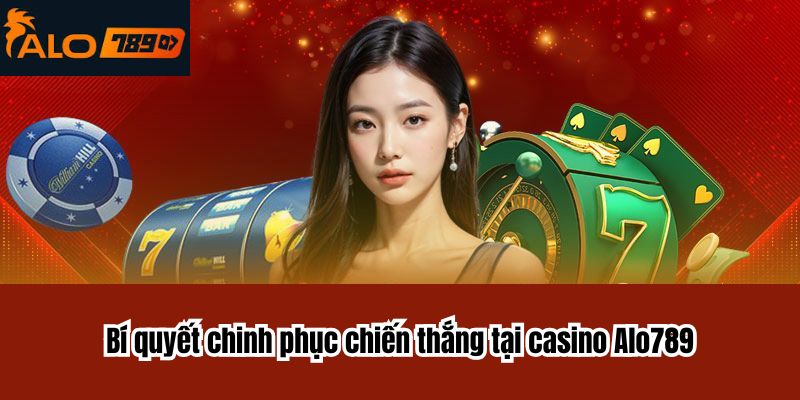 Bí quyết chinh phục chiến thắng tại casino Alo789