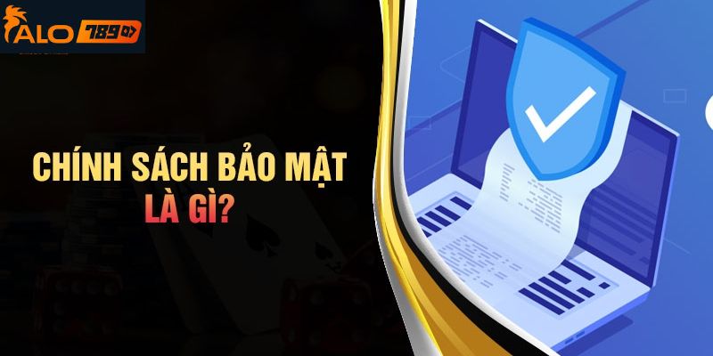 Tìm hiểu về chính sách bảo mật của Alo789